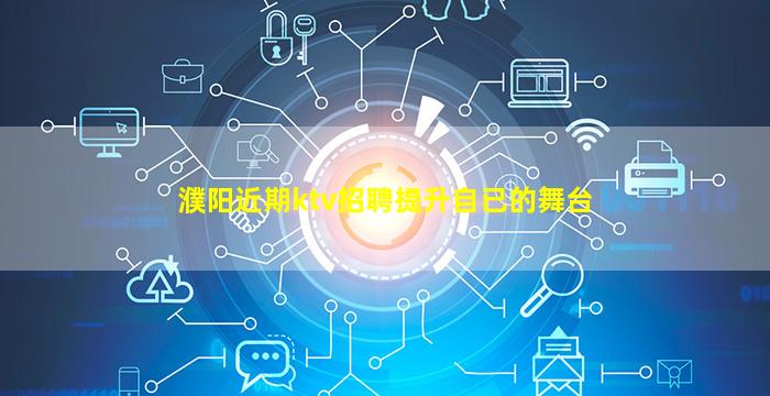 濮阳近期ktv招聘提升自已的舞台
